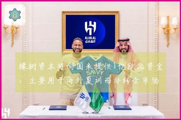 橡树资本将向国米提供1亿欧元资金，主要用于海外夏训而非转会市场。
