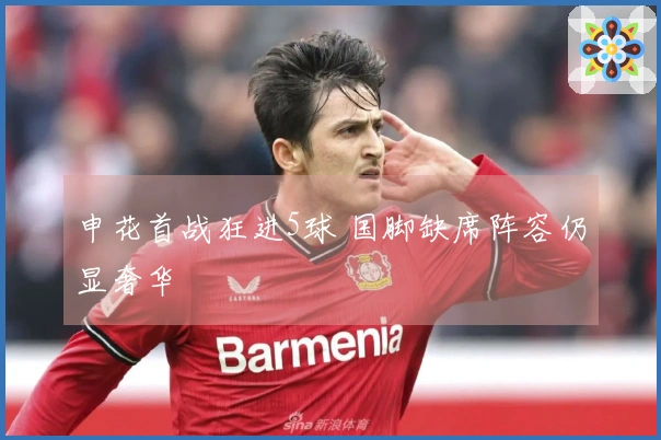 申花首战狂进5球 国脚缺席阵容仍显奢华