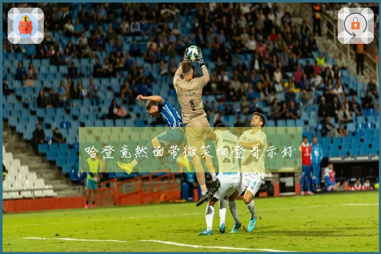 哈登竟然面带微笑向登哥示好